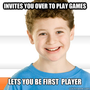 invites you over to play games   Lets you be first  player  Good Kid Greg