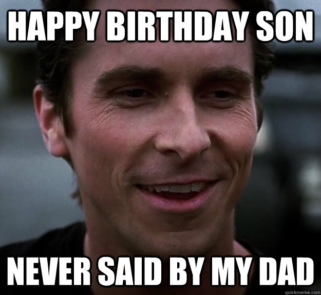 Happy Birthday son Never said by my dad  - Happy Birthday son Never said by my dad   pat bateman batman
