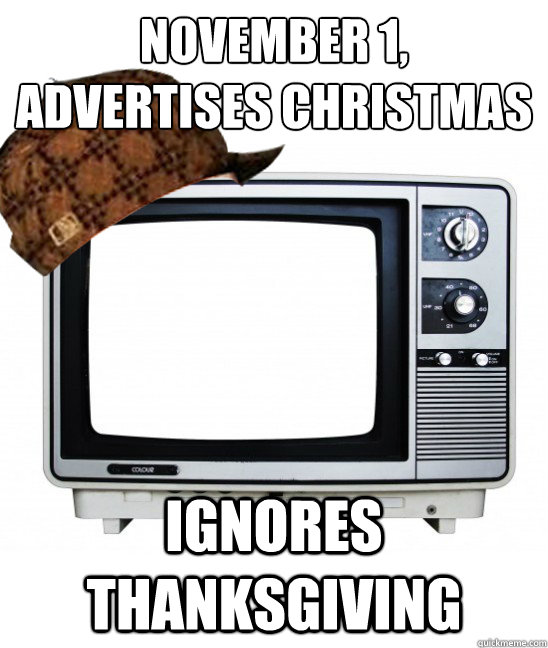 November 1,
Advertises Christmas Ignores Thanksgiving - November 1,
Advertises Christmas Ignores Thanksgiving  Scumbag Media