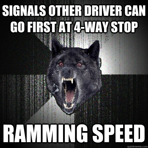 Signals other driver can go first at 4-way stop RAMMING SPEED  Insanity Wolf
