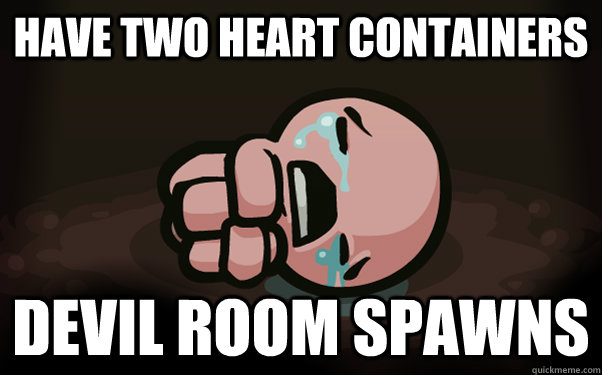 Have two heart containers devil room spawns  The Binding of Isaac