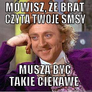 MÓWISZ, ŻE BRAT CZYTA TWOJE SMSY MUSZĄ BYĆ TAKIE CIEKAWE  Condescending Wonka