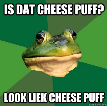 IS DAT CHEESE PUFF? LOOK LIEK CHEESE PUFF  Foul Bachelor Frog