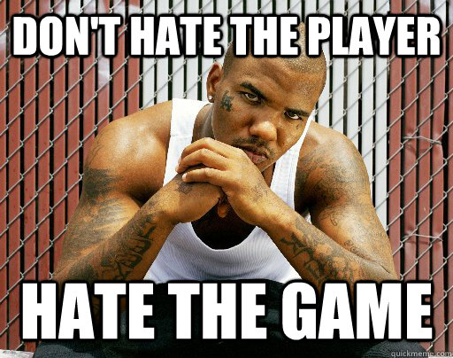 Don't hate the player hate the game - Don't hate the player hate the game  Hate The Game