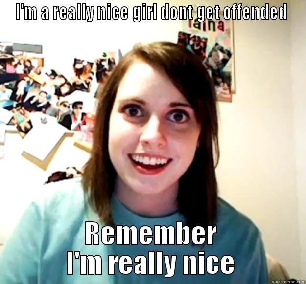 I'M A REALLY NICE GIRL DONT GET OFFENDED REMEMBER I'M REALLY NICE Overly Attached Girlfriend