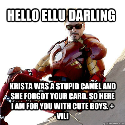 hello ellu darling krista was a stupid camel and she forgot your card. so here i am for you with cute boys. + vili  IRON MAN MEME