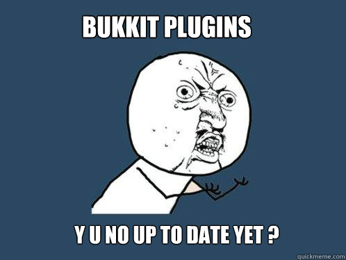 BUKKIT PLUGINS y u no UP TO DATE YET ?  Y U No