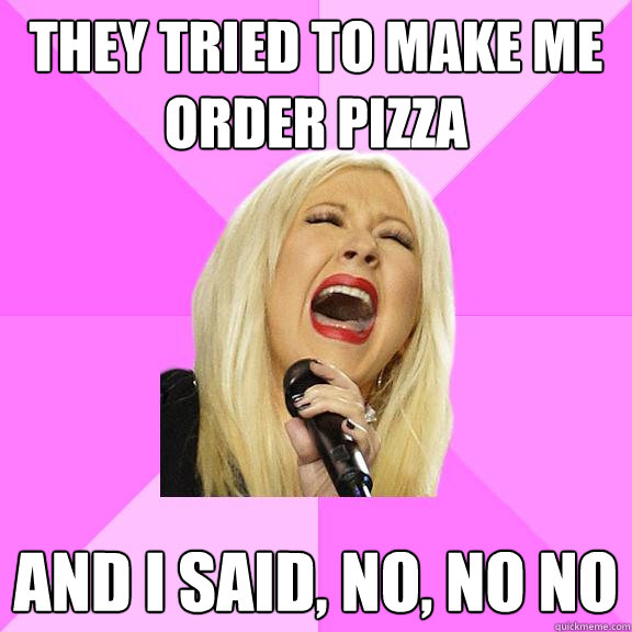 They tried to make me order pizza and I said, no, no no  Wrong Lyrics Christina