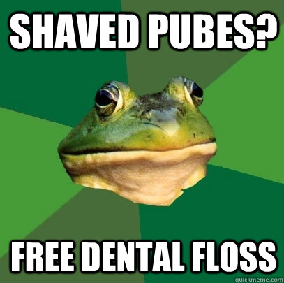 Shaved pubes? free dental floss  Foul Bachelor Frog
