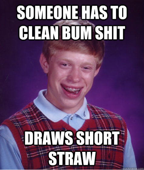 someone has to clean bum shit draws short straw   Bad Luck Brian
