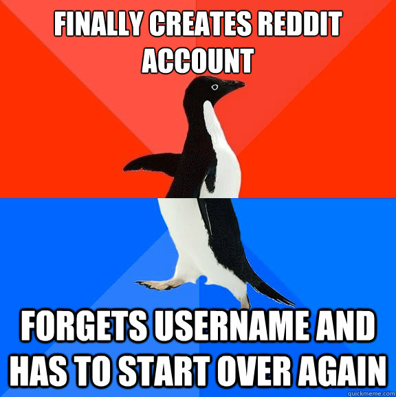 Finally creates reddit account Forgets username and has to start over again  Socially Awesome Awkward Penguin