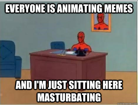 Everyone is animating memes and I'm just sitting here masturbating - Everyone is animating memes and I'm just sitting here masturbating  Spiderman Desk
