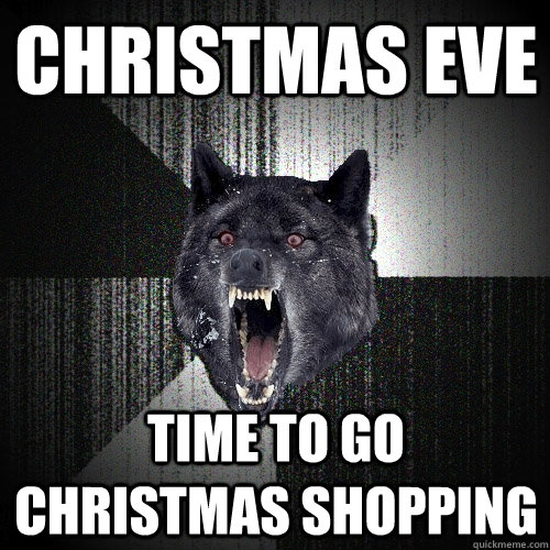 Christmas Eve Time to go christmas shopping  Insanity Wolf