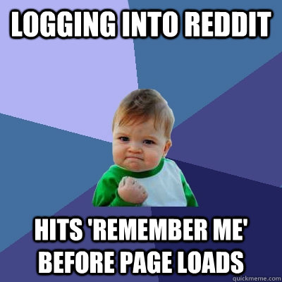 Logging into Reddit Hits 'remember me' before page loads  Success Kid
