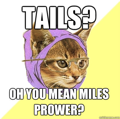 Tails? Oh you mean Miles Prower?  Hipster Kitty