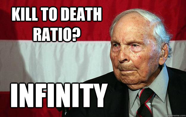 Kill to death ratio? Infinity  