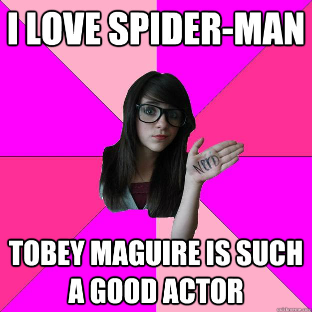 i love spider-man tobey maguire is such a good actor - i love spider-man tobey maguire is such a good actor  Idiot Nerd Girl