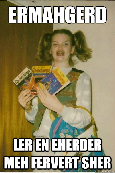 ermahgerd ler en eherder meh fervert sher  BERKS