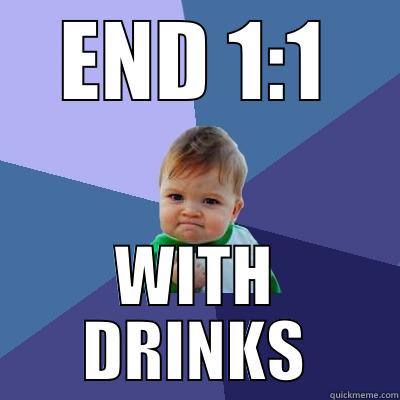 END 1:1 WITH DRINKS Success Kid