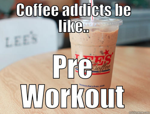 COFFEE ADDICTS BE LIKE.. PRE WORKOUT Misc
