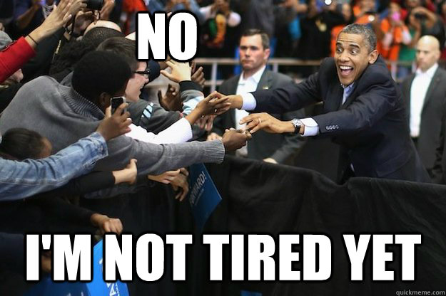 no i'm not tired yet   - no i'm not tired yet    Obsessed Obama