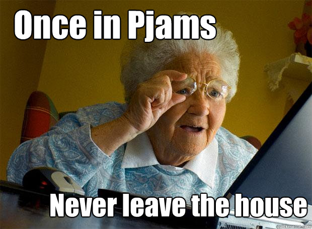Once in Pjams Never leave the house  Grandma finds the Internet