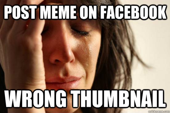 post meme on facebook wrong thumbnail  First World Problems