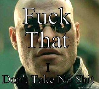 FUCK THAT I DON'T TAKE NO SHIT Matrix Morpheus