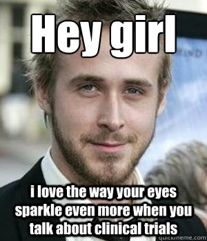 Hey girl i love the way your eyes sparkle even more when you talk about clinical trials - Hey girl i love the way your eyes sparkle even more when you talk about clinical trials  Misc