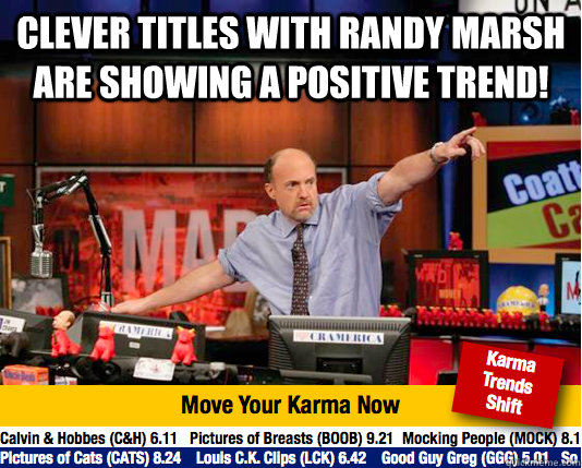 clever titles with randy marsh are showing a positive trend!   Mad Karma with Jim Cramer
