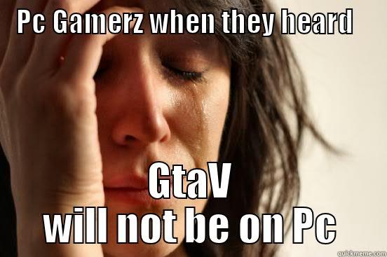 PC GAMERZ WHEN THEY HEARD  GTAV WILL NOT BE ON PC First World Problems