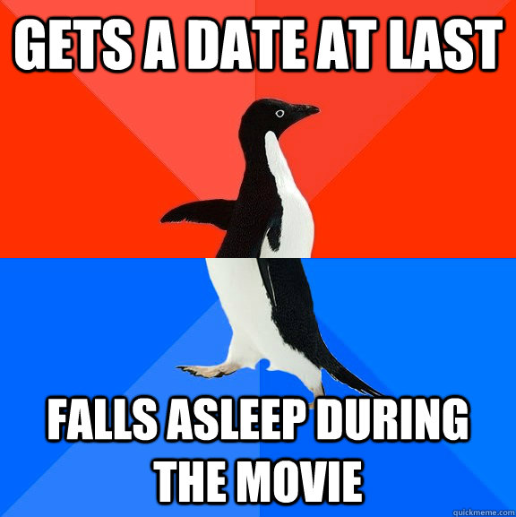 Gets a date at last Falls asleep during the movie - Gets a date at last Falls asleep during the movie  Misc