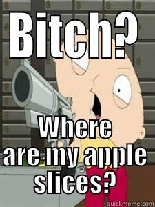 BITCH? WHERE ARE MY APPLE SLICES? Misc