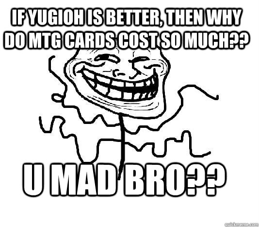 if yugioh is better, then why do MTG cards cost so much?? u mad bro??  SLENDER MAN TROLL