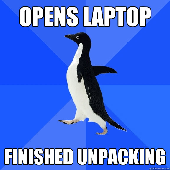 Opens laptop finished unpacking  Socially Awkward Penguin