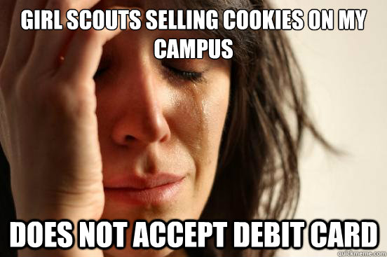 Girl scouts selling cookies on my campus Does not accept debit card  First World Problems