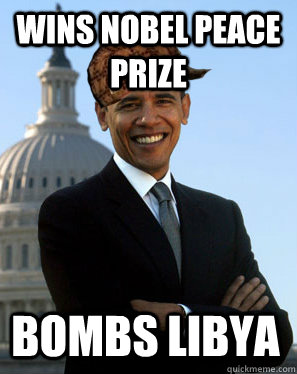 wins nobel peace prize bombs libya  Scumbag Obama