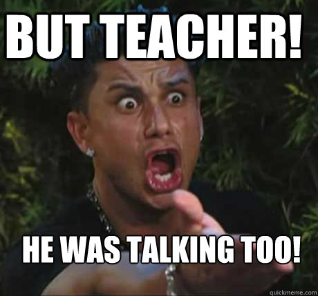 but teacher! He was talking too!  - but teacher! He was talking too!   Dj Pauly D