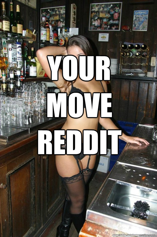 Your 
move 
reddit   Bombshell Bartender