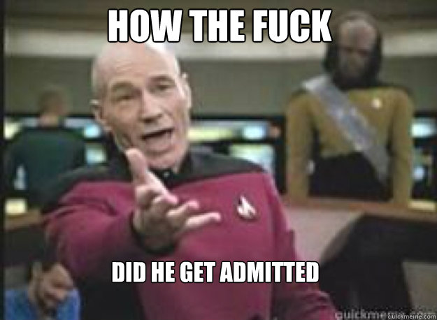 how the fuck did he get admitted  What the Fuck