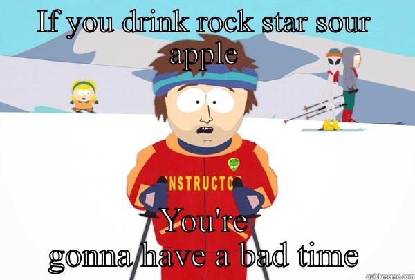 IF YOU DRINK ROCK STAR SOUR APPLE YOU'RE GONNA HAVE A BAD TIME Super Cool Ski Instructor