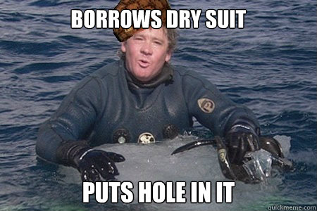 Borrows dry suit puts hole in it  scumbag steve irwin