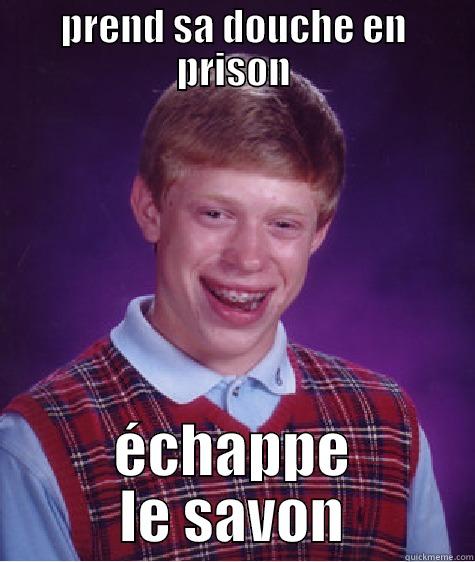 PREND SA DOUCHE EN PRISON ÉCHAPPE LE SAVON Bad Luck Brian