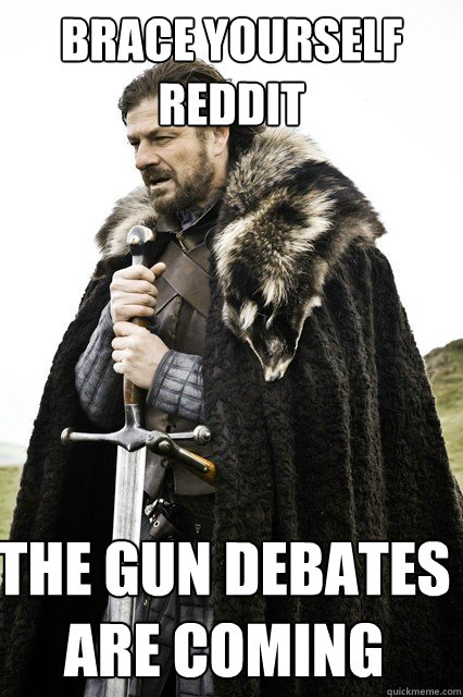 brace yourself
Reddit the gun debates
are coming  Timeline Complaints Brace Yourself