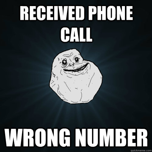 received phone call wrong number - received phone call wrong number  Forever Alone