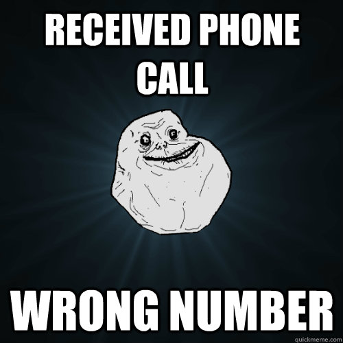 received phone call wrong number  Forever Alone