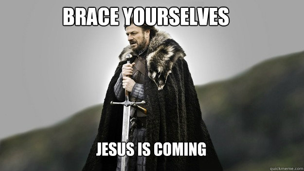 Brace yourselves Jesus is coming  Ned stark winter is coming