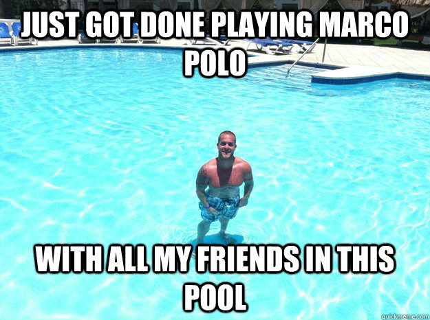 Just got done playing marco polo with all my friends in this pool - Just got done playing marco polo with all my friends in this pool  foreveraloneryan