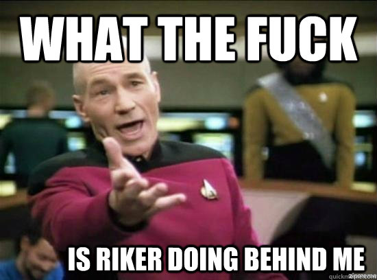 What the fuck            is riker doing behind me  Annoyed Picard HD