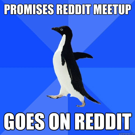 promises Reddit meetup goes on reddit  Socially Awkward Penguin
